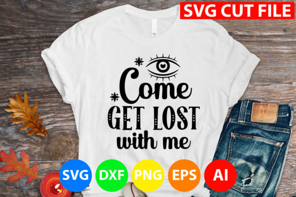 Come Get Lost with Me Svg for T-Shirt Designs and Graphics