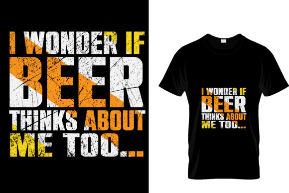I Wonder if Beer Thinks About Me Too Graphics for T-Shirt Designs