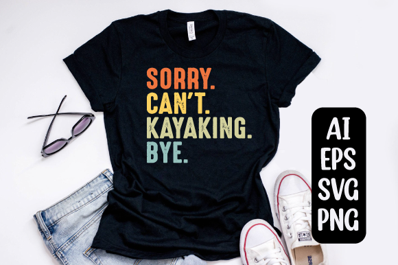 Sorry Can t Kayaking Bye T-Shirt Graphics for Print Templates