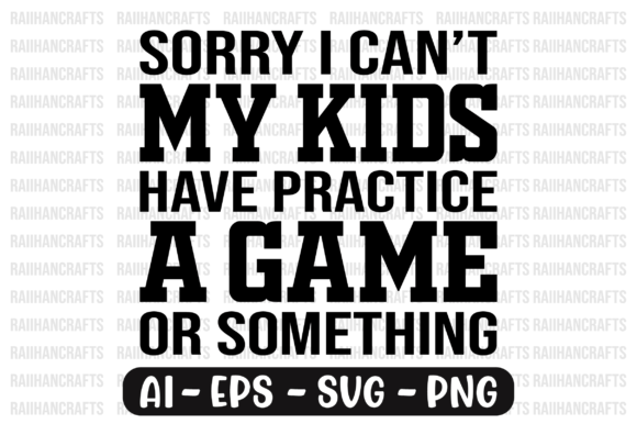 Sorry I Cant My Kids Have Practice Svg Graphics for Print Templates
